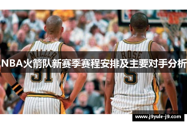 NBA火箭队新赛季赛程安排及主要对手分析