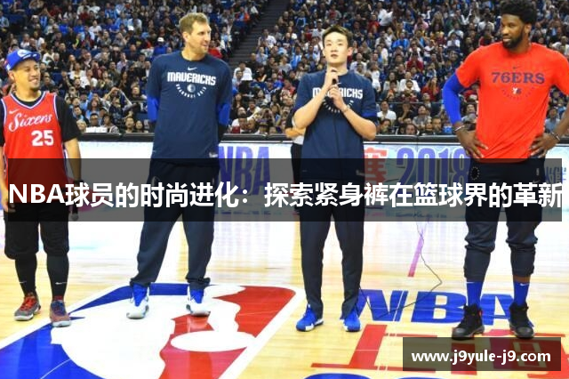 NBA球员的时尚进化：探索紧身裤在篮球界的革新