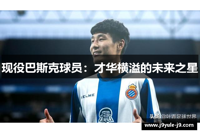 现役巴斯克球员：才华横溢的未来之星