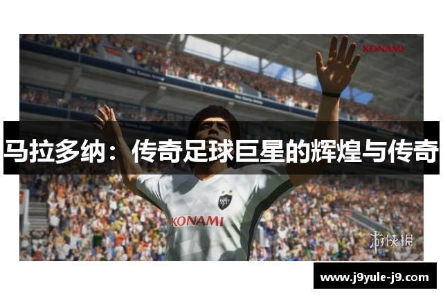 马拉多纳：传奇足球巨星的辉煌与传奇