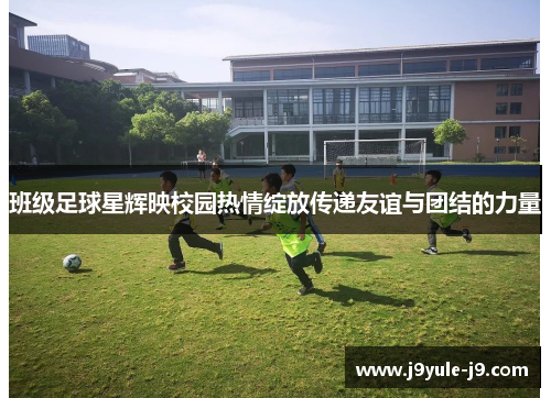 班级足球星辉映校园热情绽放传递友谊与团结的力量