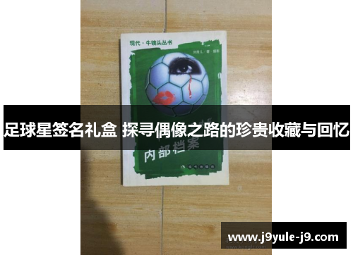 足球星签名礼盒 探寻偶像之路的珍贵收藏与回忆